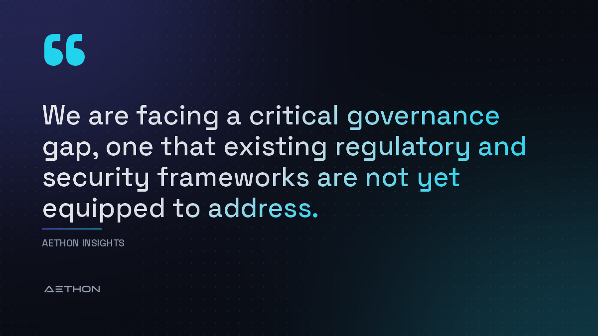 We are facing a critical governance gap, one that existing regulatory and security frameworks are not yet equipped to address.