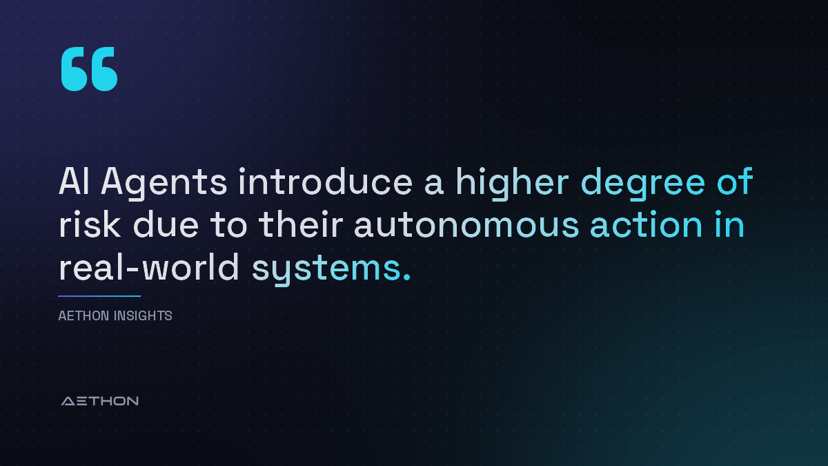 AI Agents introduce a higher degree of risk due to their autonomous action in real-world systems.