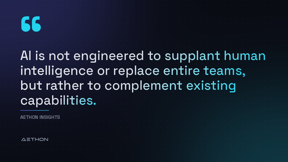 AI is not engineered to supplant human intelligence or replace entire teams, but rather to complement existing capabilities.