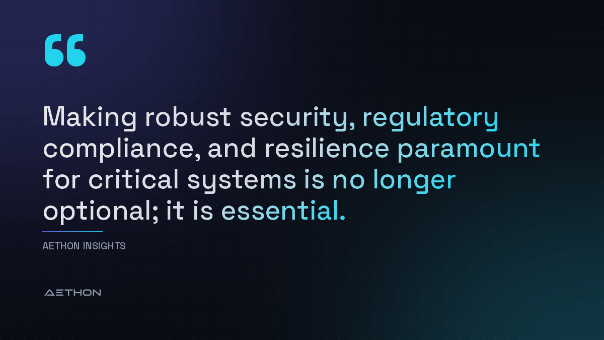 Making robust security, regulatory compliance, and resilience paramount for critical systems is no longer optional; it is essential.
