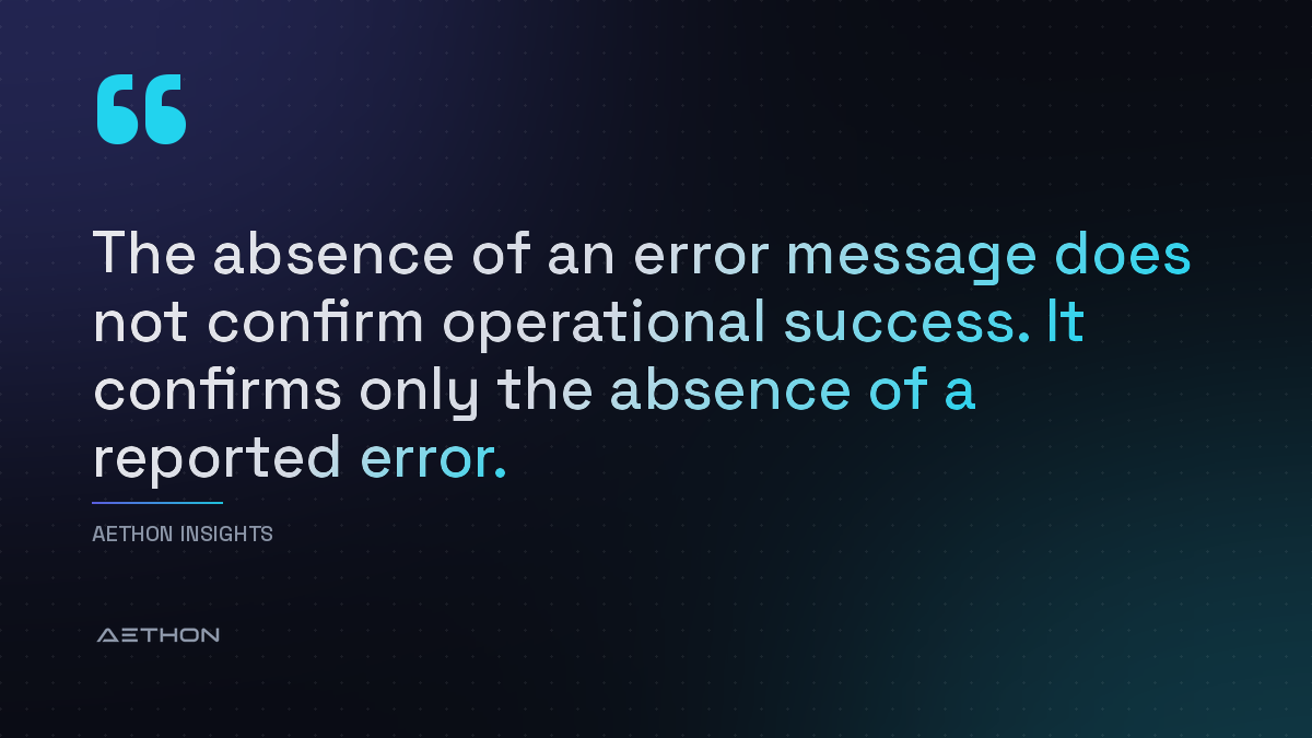 The absence of an error message does not confirm operational success. It confirms only the absence of a reported error.