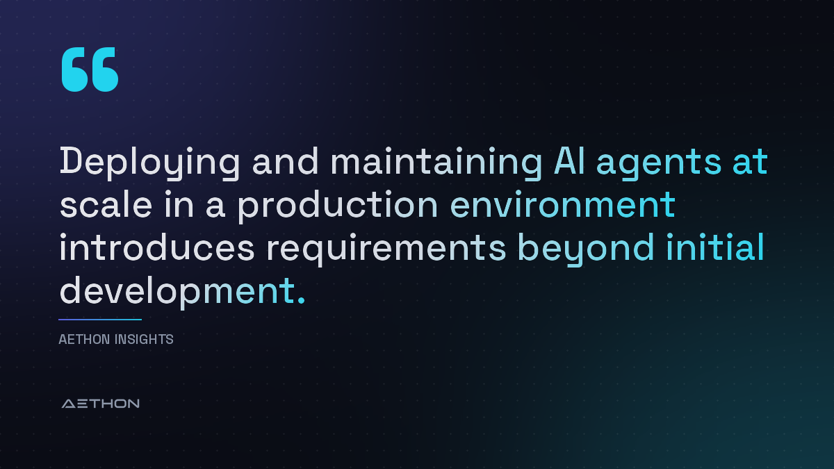 Deploying and maintaining AI agents at scale in a production environment introduces requirements beyond initial development.