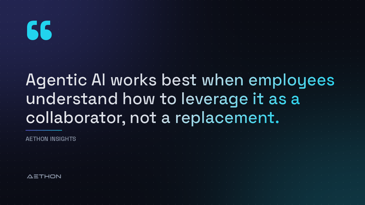 Agentic AI works best when employees understand how to leverage it as a collaborator, not a replacement.