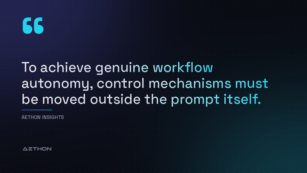 To achieve genuine workflow autonomy, control mechanisms must be moved outside the prompt itself.