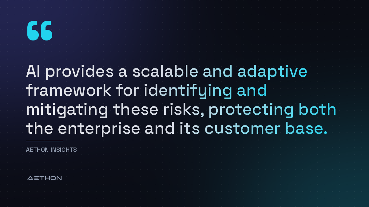 AI provides a scalable and adaptive framework for identifying and mitigating these risks, protecting both the enterprise and its customer base.