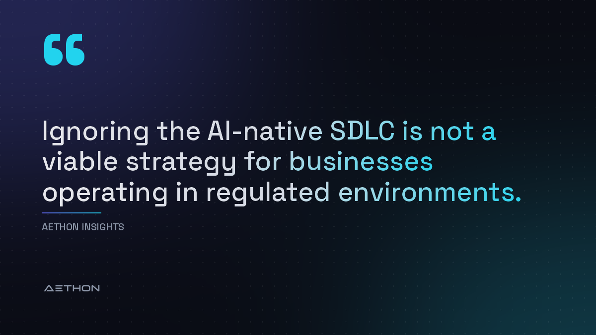 Ignoring the AI-native SDLC is not a viable strategy for businesses operating in regulated environments.